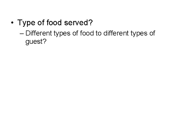  • Type of food served? – Different types of food to different types