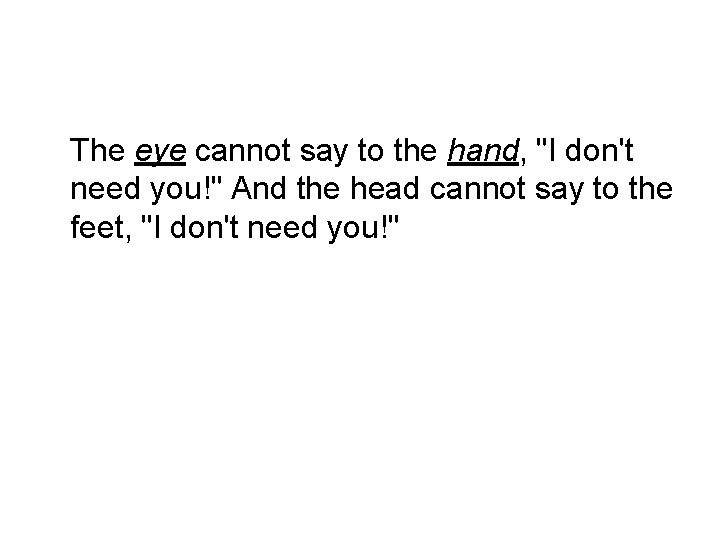 The eye cannot say to the hand, "I don't need you!" And the head