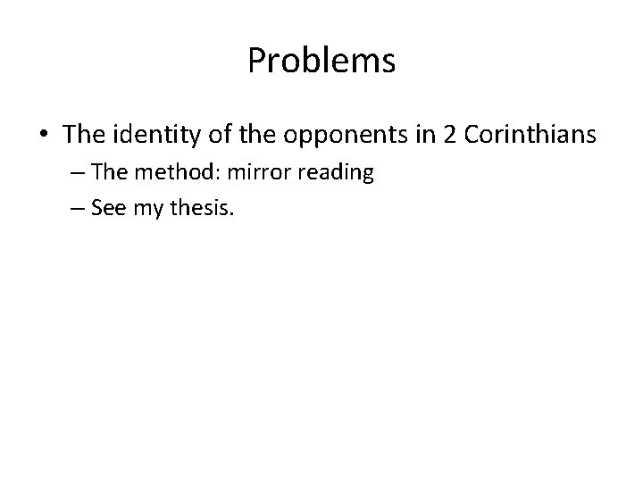 Problems • The identity of the opponents in 2 Corinthians – The method: mirror