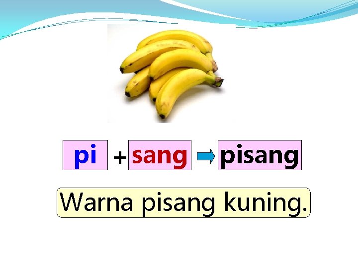 pi + sang pisang Warna pisang kuning. 