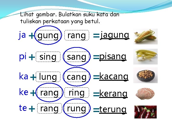 Lihat gambar. Bulatkan suku kata dan tuliskan perkataan yang betul. ja + gung rang