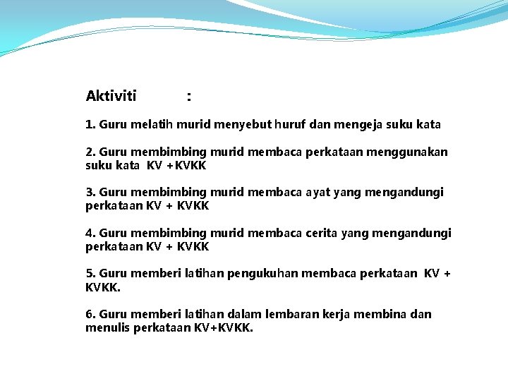 Aktiviti : 1. Guru melatih murid menyebut huruf dan mengeja suku kata 2. Guru