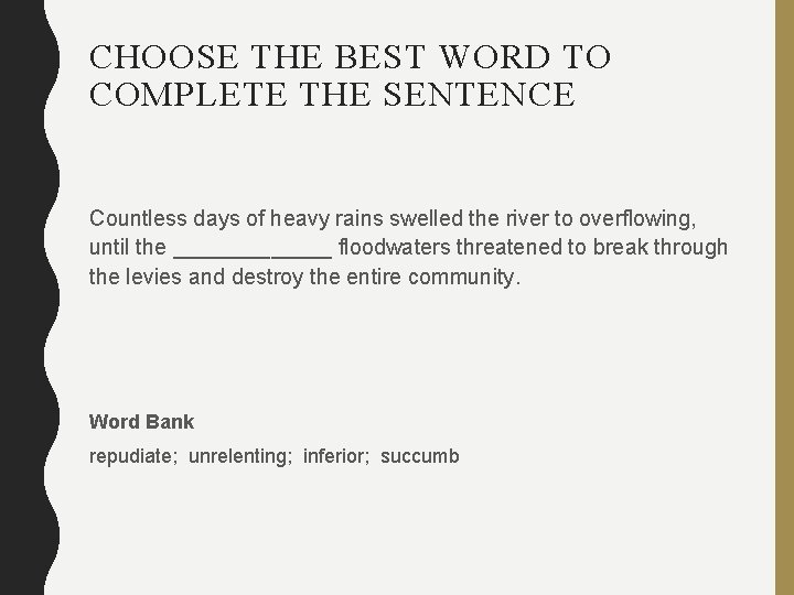 CHOOSE THE BEST WORD TO COMPLETE THE SENTENCE Countless days of heavy rains swelled