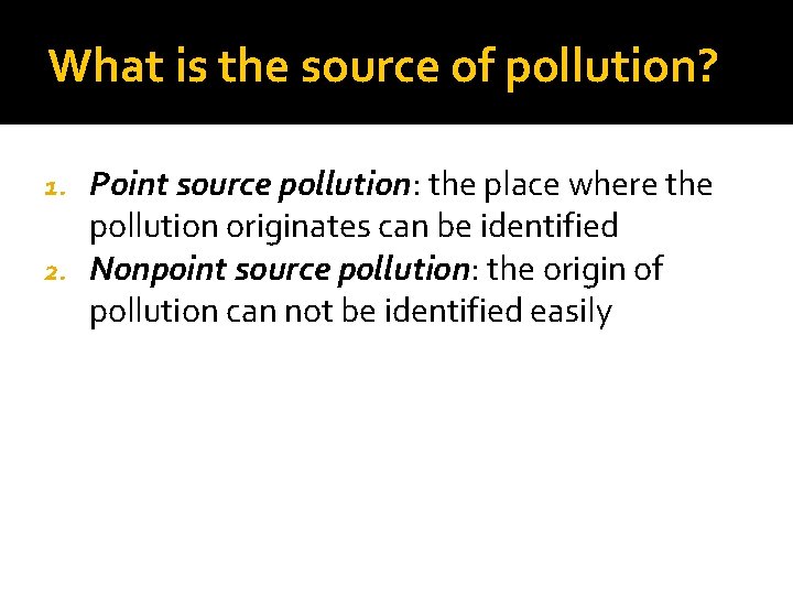 What is the source of pollution? Point source pollution: the place where the pollution