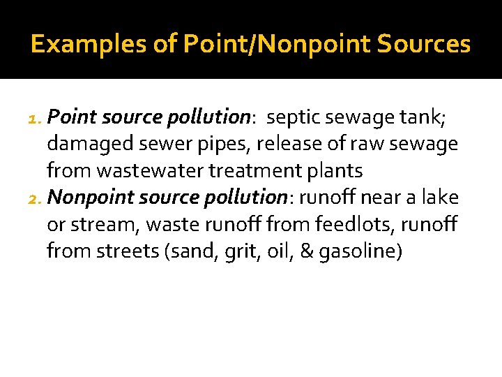 Examples of Point/Nonpoint Sources 1. Point source pollution: septic sewage tank; damaged sewer pipes,