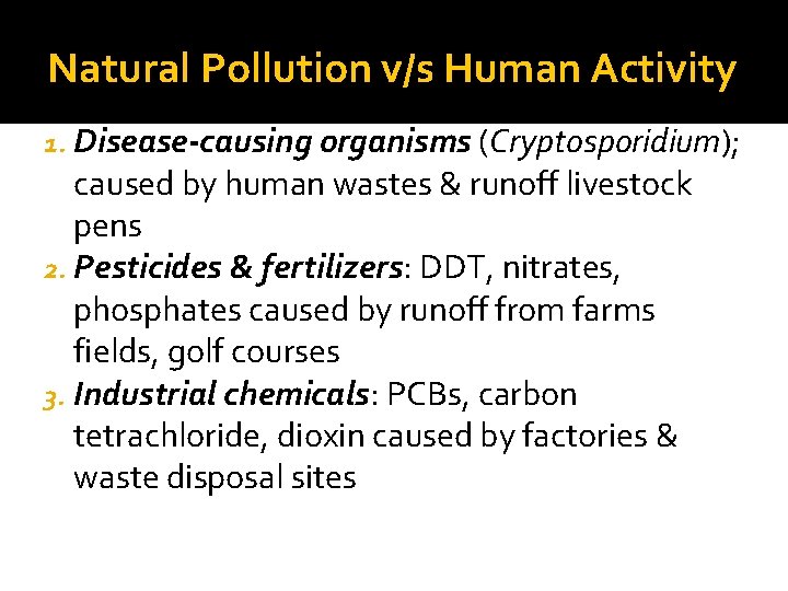 Natural Pollution v/s Human Activity 1. Disease-causing organisms (Cryptosporidium); caused by human wastes &