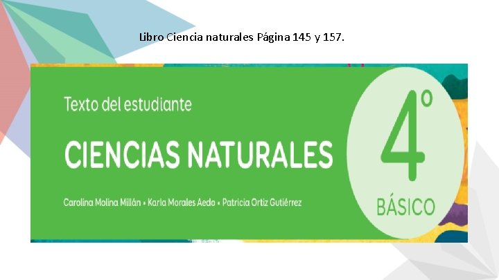 Libro Ciencia naturales Página 145 y 157. 