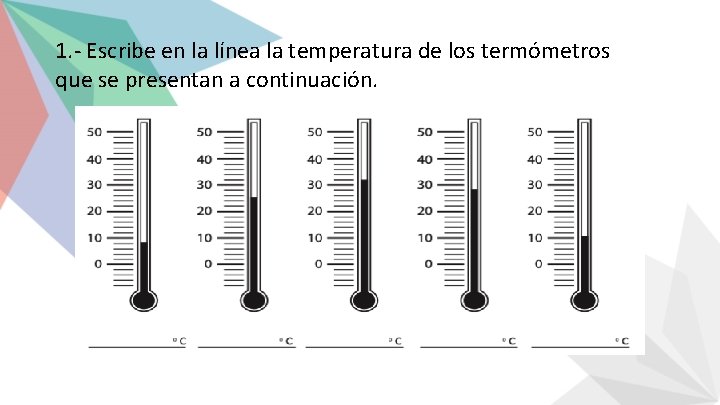 1. - Escribe en la línea la temperatura de los termómetros que se presentan