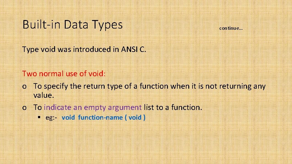 Built-in Data Types continue… Type void was introduced in ANSI C. Two normal use Built-in Data Types continue… Type void was introduced in ANSI C. Two normal use
