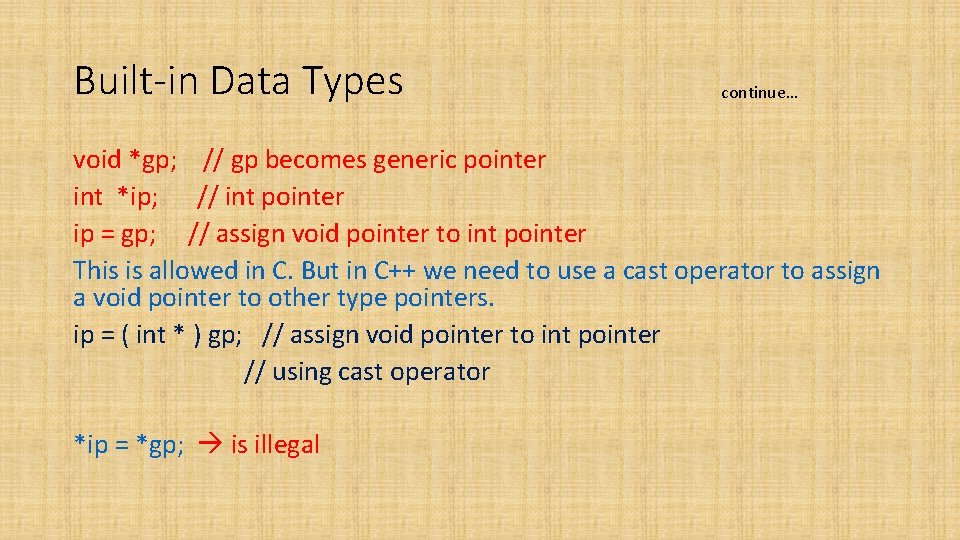 Built-in Data Types continue… void *gp; // gp becomes generic pointer int *ip; // Built-in Data Types continue… void *gp; // gp becomes generic pointer int *ip; //