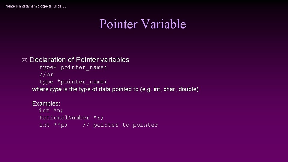 Pointers and dynamic objects/ Slide 60 Pointer Variable * Declaration of Pointer variables type* Pointers and dynamic objects/ Slide 60 Pointer Variable * Declaration of Pointer variables type*