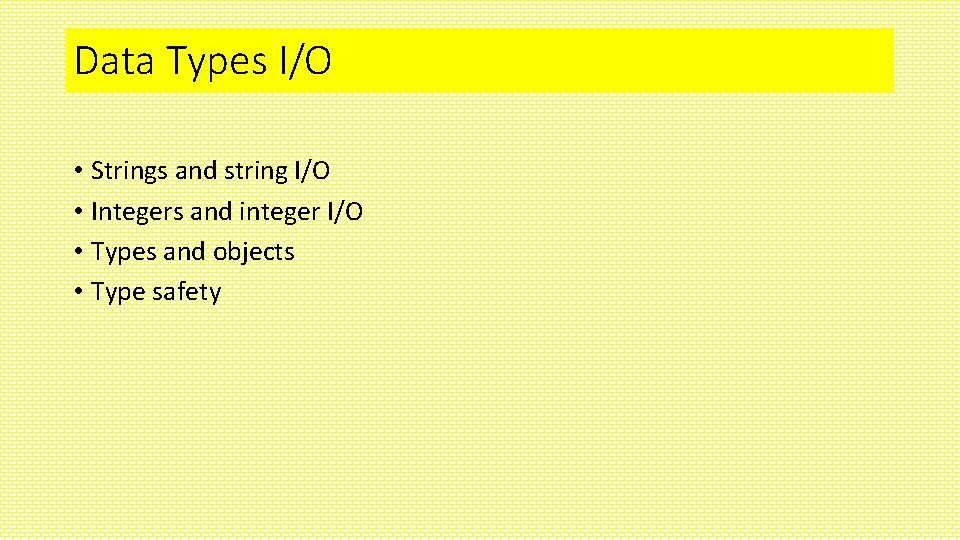 Data Types I/O • Strings and string I/O • Integers and integer I/O • Data Types I/O • Strings and string I/O • Integers and integer I/O •