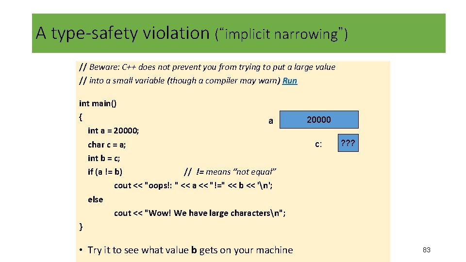 A type-safety violation (“implicit narrowing”) // Beware: C++ does not prevent you from trying A type-safety violation (“implicit narrowing”) // Beware: C++ does not prevent you from trying