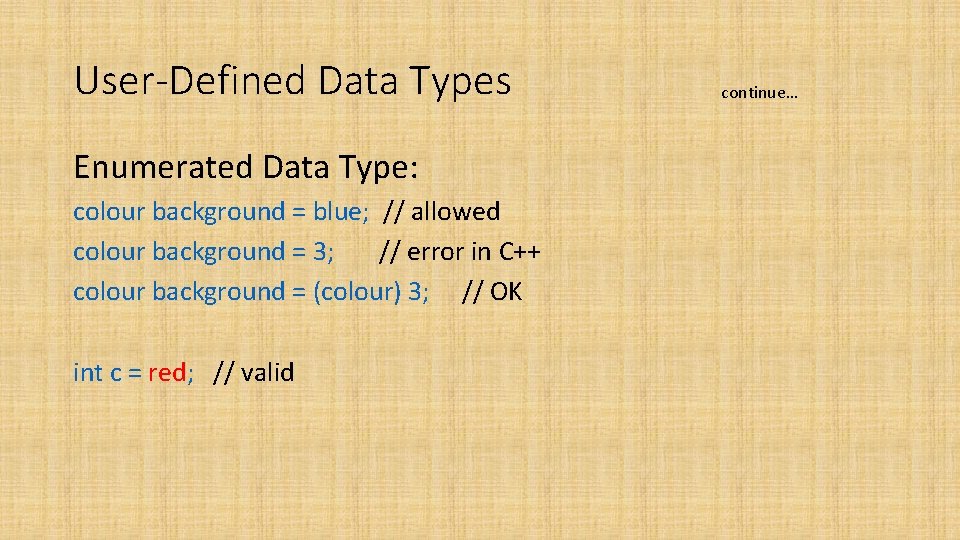User-Defined Data Types Enumerated Data Type: colour background = blue; // allowed colour background User-Defined Data Types Enumerated Data Type: colour background = blue; // allowed colour background