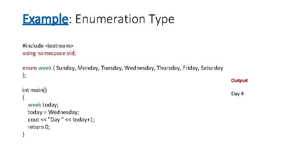 Example: Enumeration Type #include <iostream> using namespace std; enum week { Sunday, Monday, Tuesday, Example: Enumeration Type #include <iostream> using namespace std; enum week { Sunday, Monday, Tuesday,