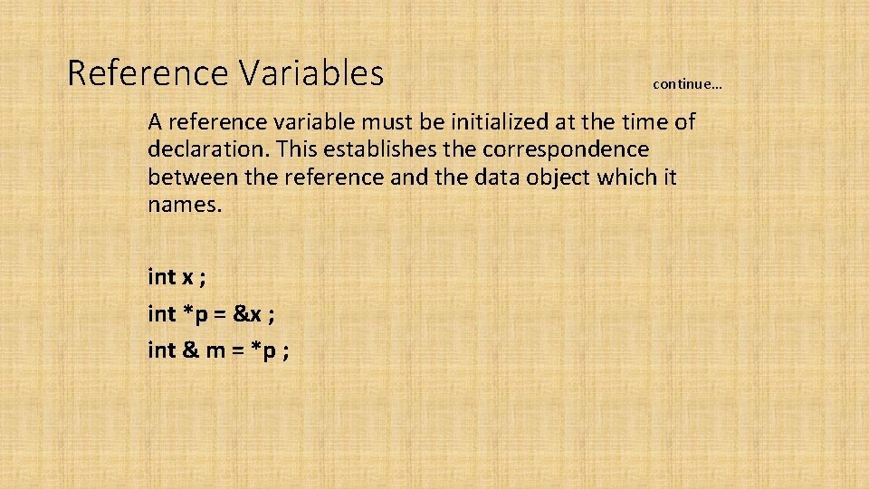 Reference Variables continue… A reference variable must be initialized at the time of declaration. Reference Variables continue… A reference variable must be initialized at the time of declaration.