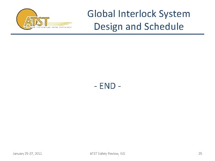 Global Interlock System Design and Schedule - END - January 25 -27, 2011 ATST
