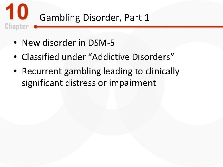 Gambling Disorder, Part 1 • New disorder in DSM-5 • Classified under “Addictive Disorders”