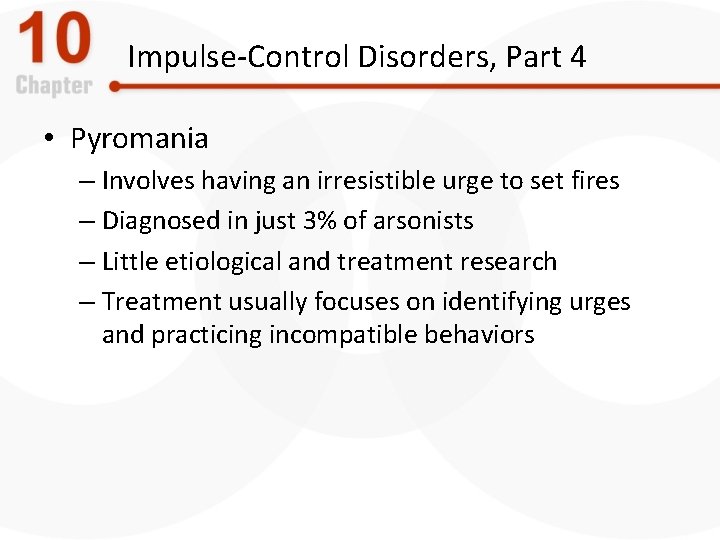 Impulse-Control Disorders, Part 4 • Pyromania – Involves having an irresistible urge to set