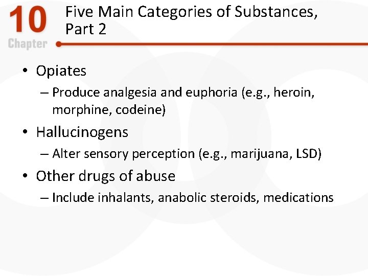 Five Main Categories of Substances, Part 2 • Opiates – Produce analgesia and euphoria