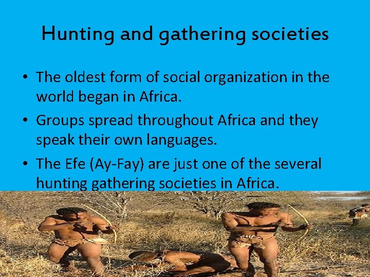 Hunting and gathering societies • The oldest form of social organization in the world