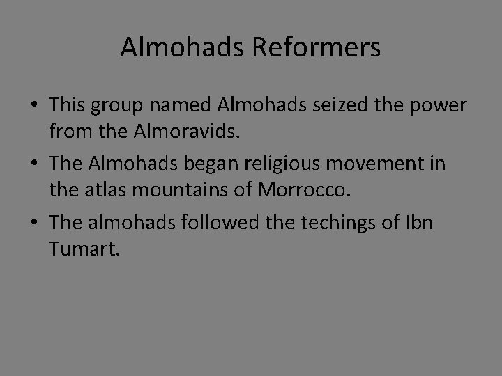 Almohads Reformers • This group named Almohads seized the power from the Almoravids. •
