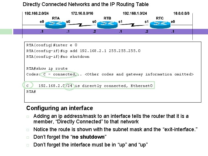 Directly Connected Networks and the IP Routing Table RTA(config)#inter e 0 RTA(config-if)#ip add 192.