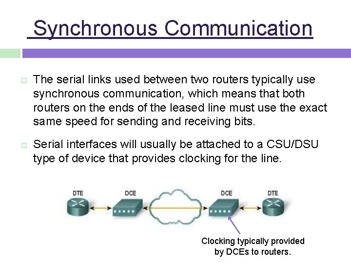 Synchronous Communication The serial links used between two routers typically use synchronous communication, which