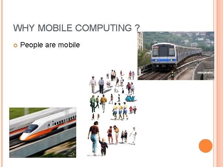 WHY MOBILE COMPUTING ? People are mobile 