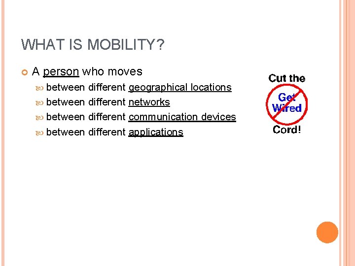 WHAT IS MOBILITY? A person who moves between different geographical locations between different networks