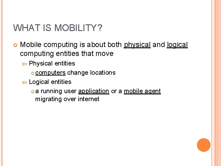 WHAT IS MOBILITY? Mobile computing is about both physical and logical computing entities that