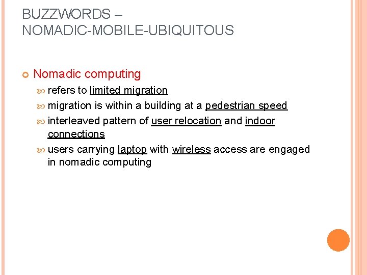 BUZZWORDS – NOMADIC-MOBILE-UBIQUITOUS Nomadic computing refers to limited migration is within a building at