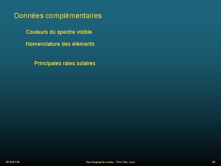 Données complémentaires Couleurs du spectre visible Nomenclature des éléments Principales raies solaires 2010/01/16 Spectrographie