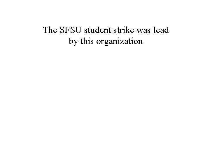 The SFSU student strike was lead by this organization 