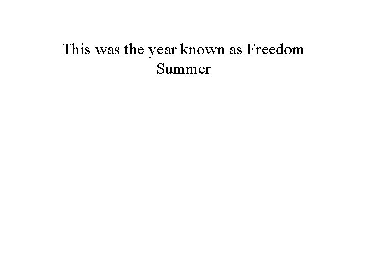 This was the year known as Freedom Summer 