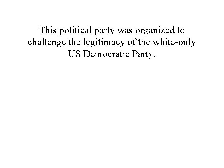 This political party was organized to challenge the legitimacy of the white-only US Democratic