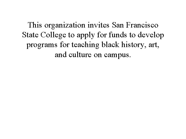 This organization invites San Francisco State College to apply for funds to develop programs