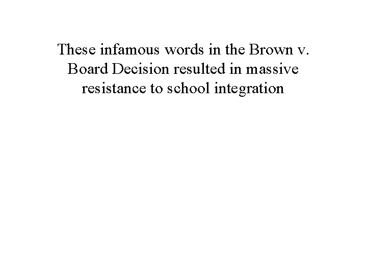 These infamous words in the Brown v. Board Decision resulted in massive resistance to