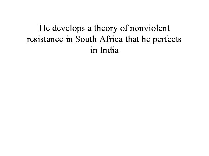 He develops a theory of nonviolent resistance in South Africa that he perfects in