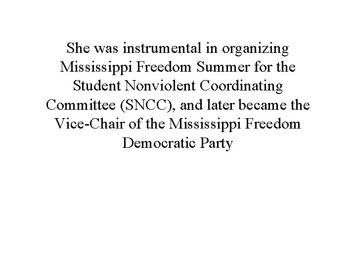 She was instrumental in organizing Mississippi Freedom Summer for the Student Nonviolent Coordinating Committee