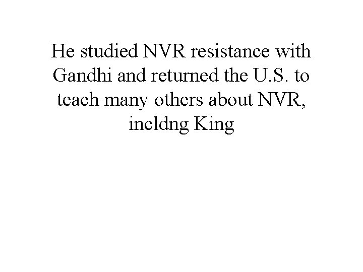 He studied NVR resistance with Gandhi and returned the U. S. to teach many