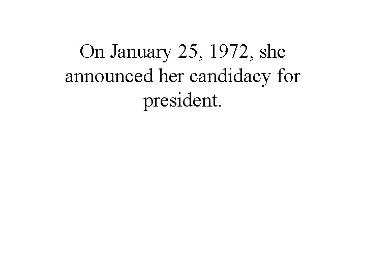 On January 25, 1972, she announced her candidacy for president. 