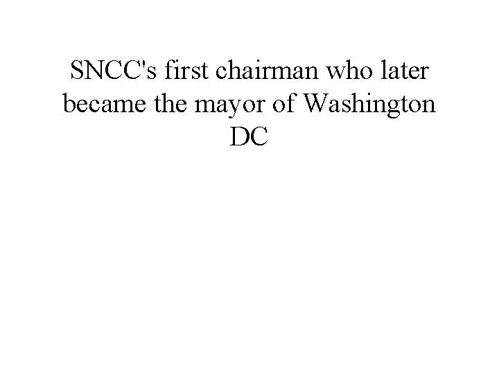 SNCC's first chairman who later became the mayor of Washington DC 