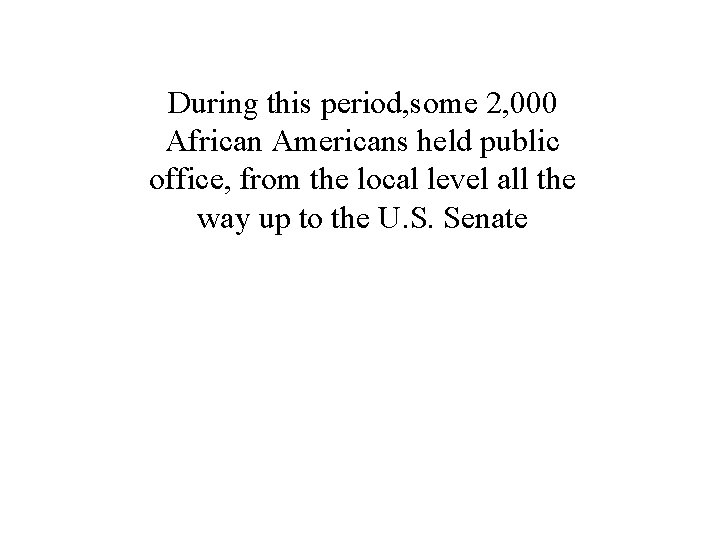 During this period, some 2, 000 African Americans held public office, from the local