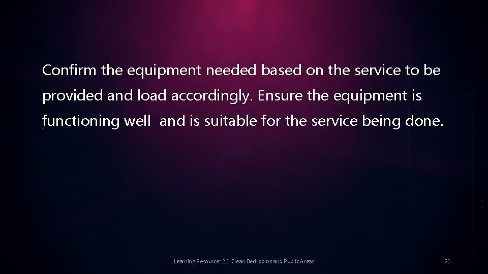 Confirm the equipment needed based on the service to be provided and load accordingly.