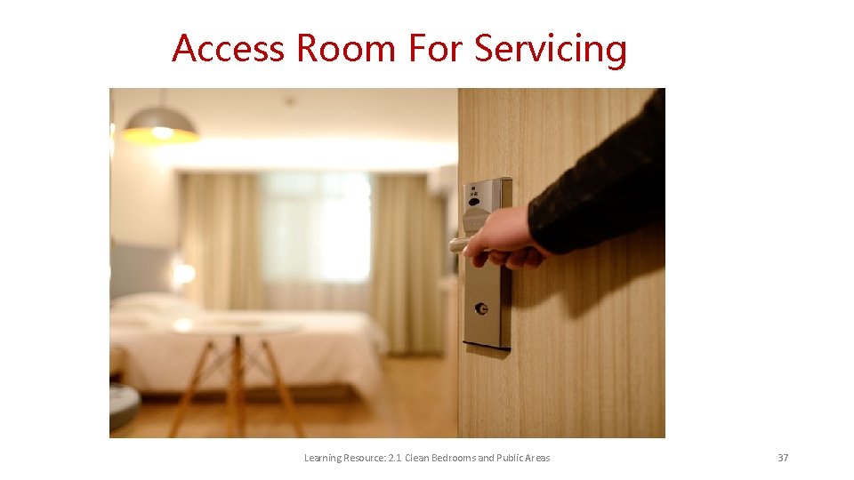Access Room For Servicing Learning Resource: 2. 1 Clean Bedrooms and Public Areas 37