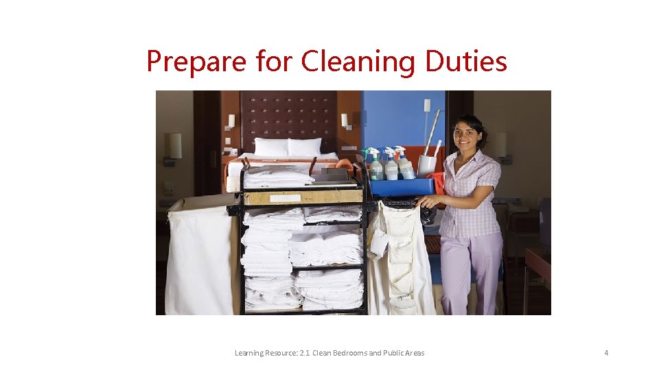 Prepare for Cleaning Duties Learning Resource: 2. 1 Clean Bedrooms and Public Areas 4