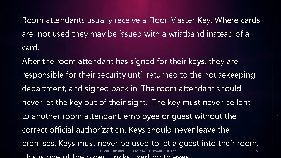 Room attendants usually receive a Floor Master Key. Where cards are not used they