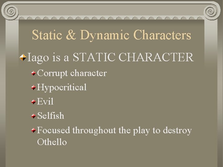 Static & Dynamic Characters Iago is a STATIC CHARACTER Corrupt character Hypocritical Evil Selfish