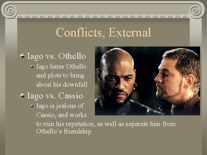 Conflicts, External Iago vs. Othello Iago hates Othello and plots to bring about his